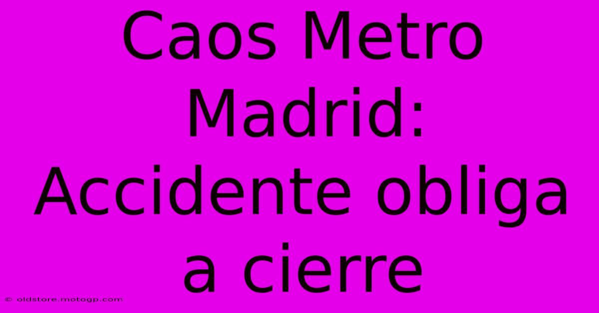 Caos Metro Madrid: Accidente Obliga A Cierre