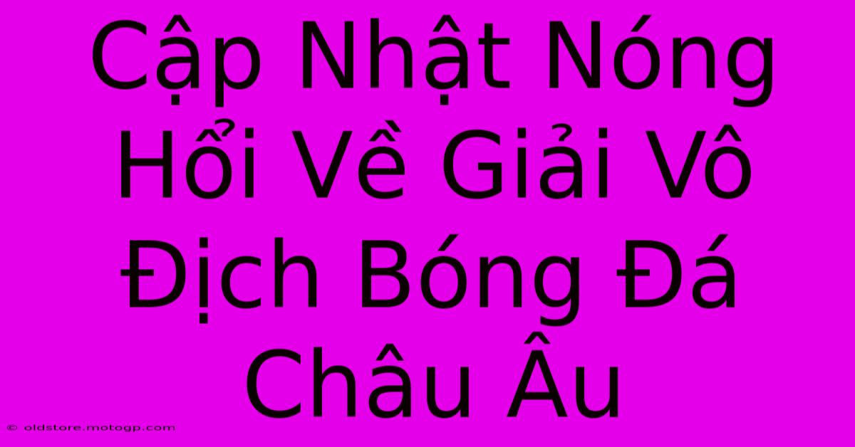 Cập Nhật Nóng Hổi Về Giải Vô Địch Bóng Đá Châu Âu