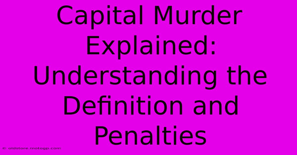 Capital Murder Explained: Understanding The Definition And Penalties