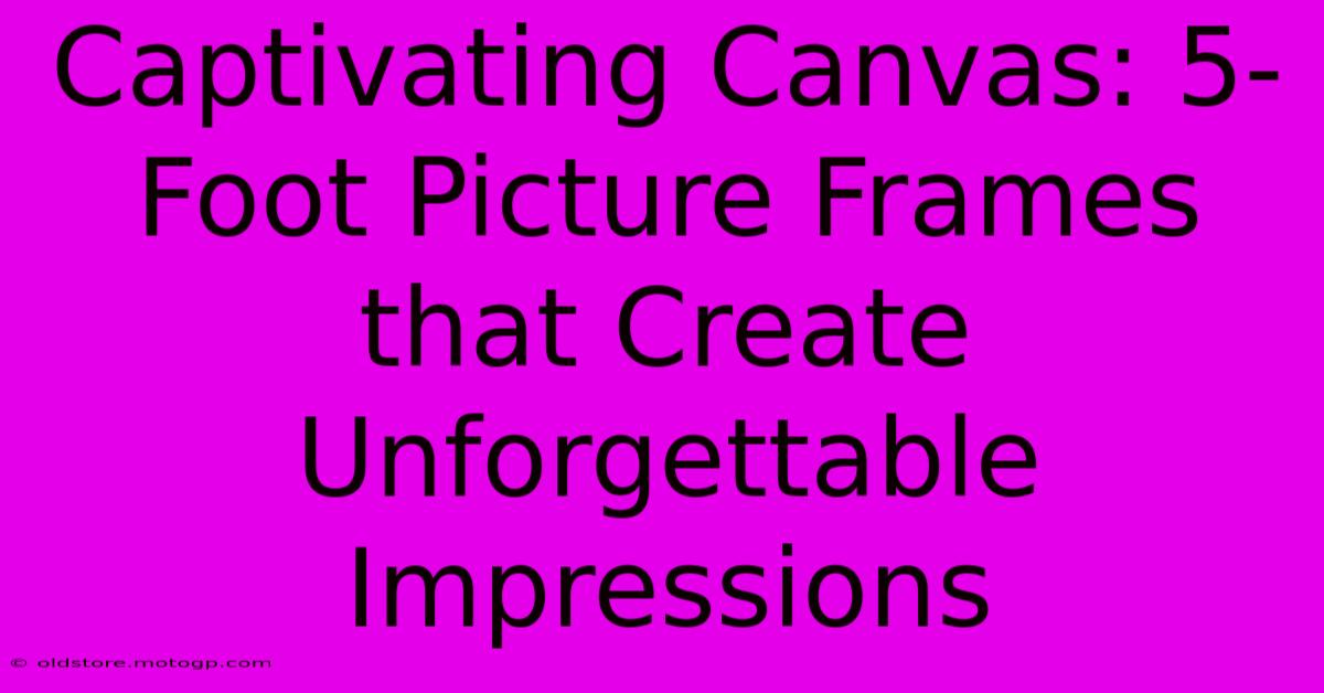 Captivating Canvas: 5-Foot Picture Frames That Create Unforgettable Impressions