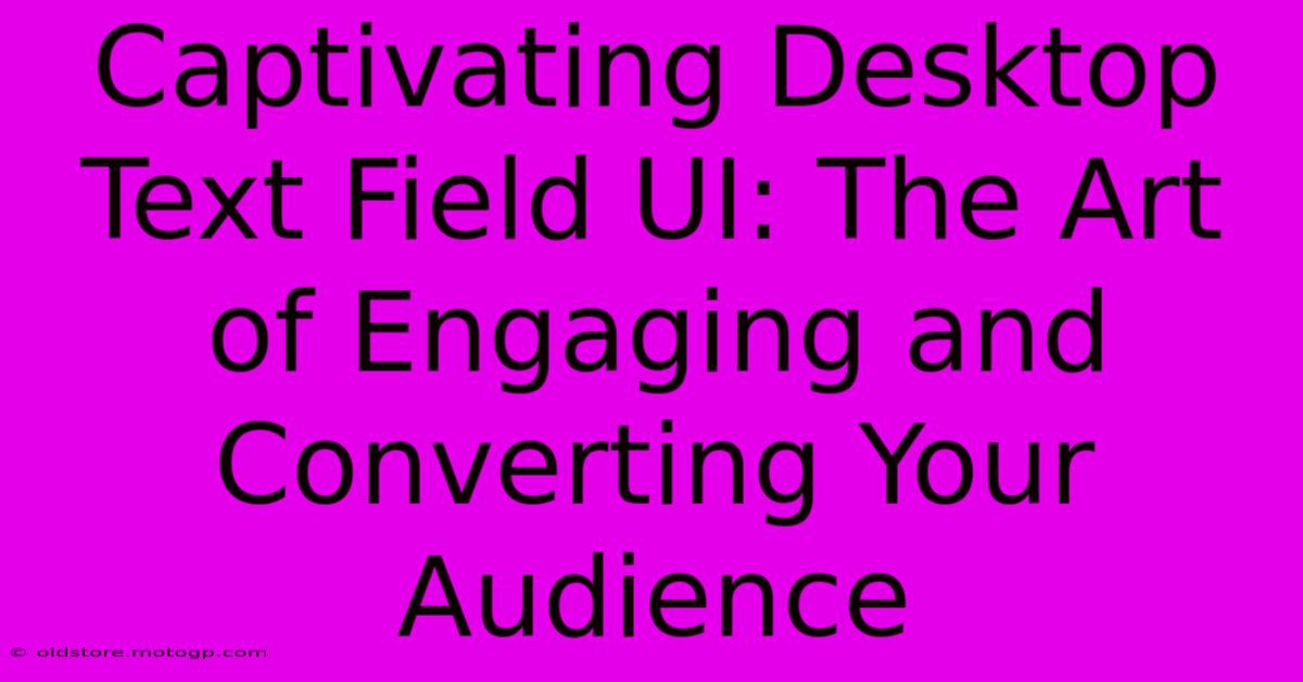 Captivating Desktop Text Field UI: The Art Of Engaging And Converting Your Audience