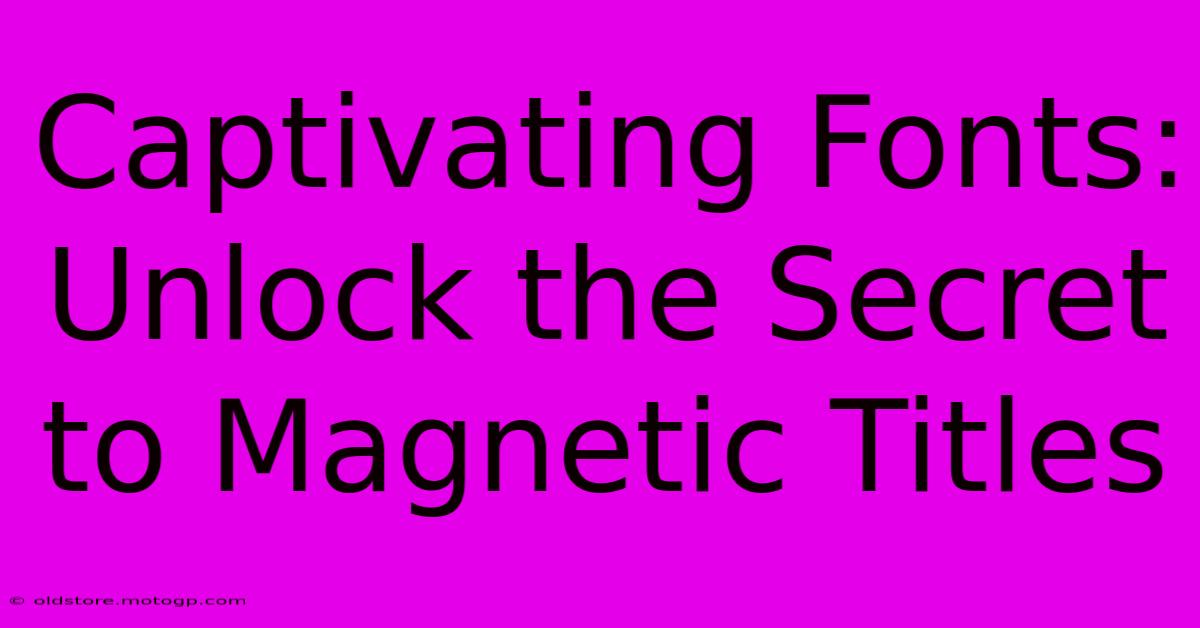 Captivating Fonts: Unlock The Secret To Magnetic Titles