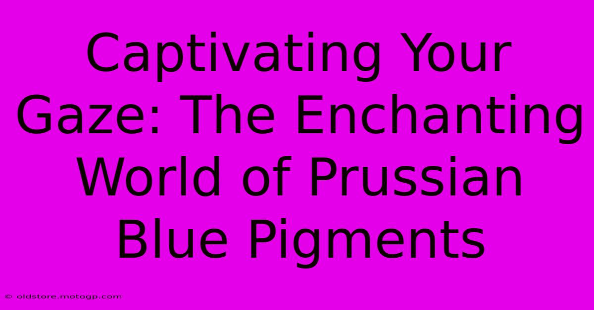 Captivating Your Gaze: The Enchanting World Of Prussian Blue Pigments