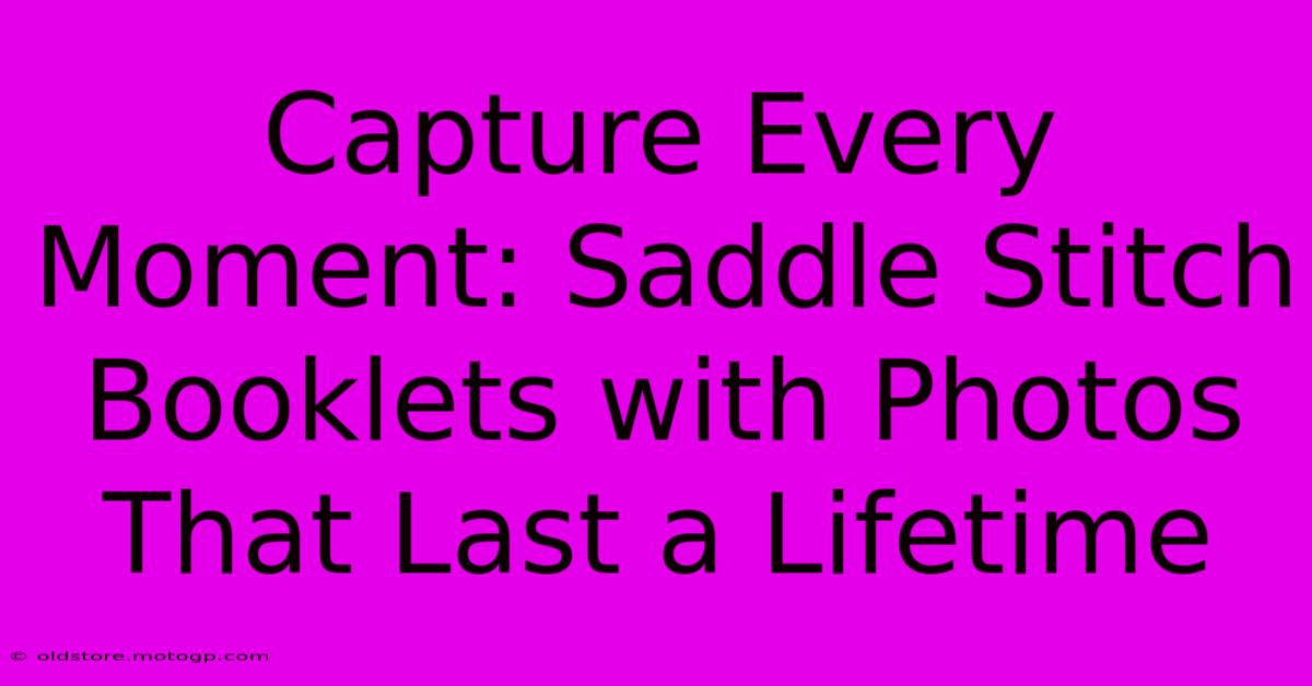 Capture Every Moment: Saddle Stitch Booklets With Photos That Last A Lifetime