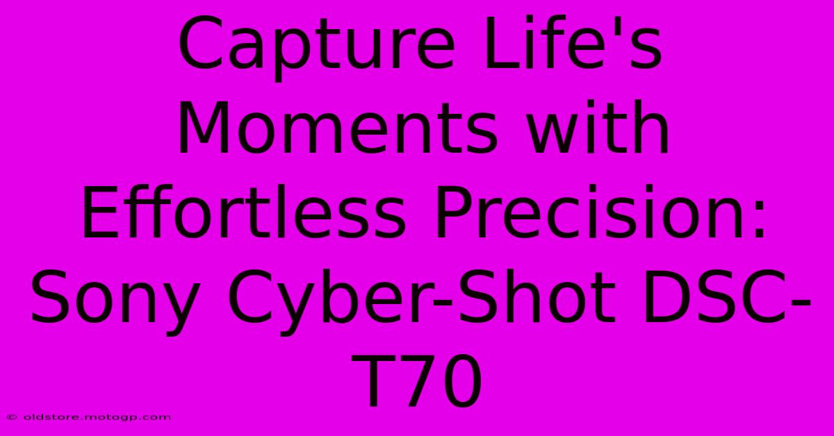 Capture Life's Moments With Effortless Precision: Sony Cyber-Shot DSC-T70