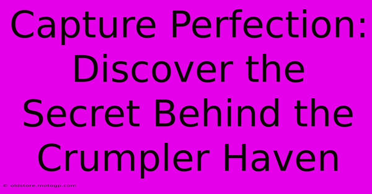 Capture Perfection: Discover The Secret Behind The Crumpler Haven