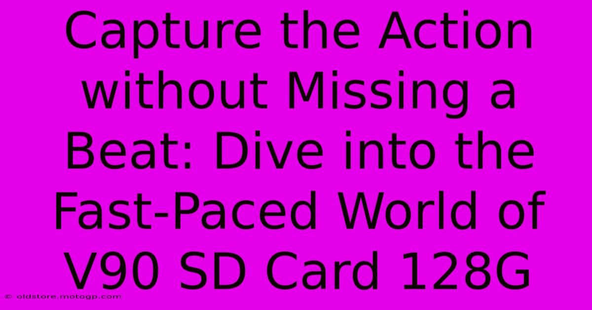 Capture The Action Without Missing A Beat: Dive Into The Fast-Paced World Of V90 SD Card 128G