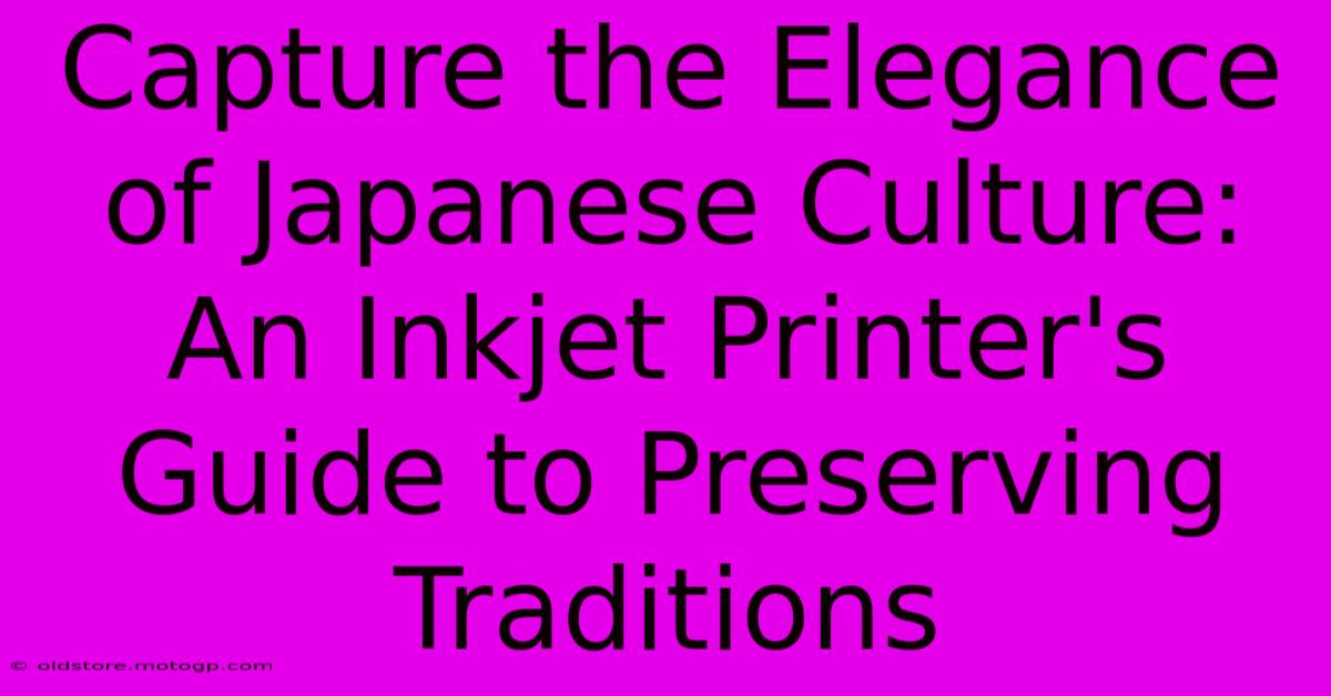 Capture The Elegance Of Japanese Culture: An Inkjet Printer's Guide To Preserving Traditions