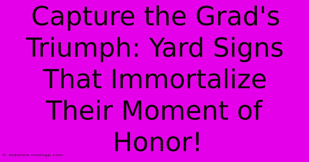 Capture The Grad's Triumph: Yard Signs That Immortalize Their Moment Of Honor!