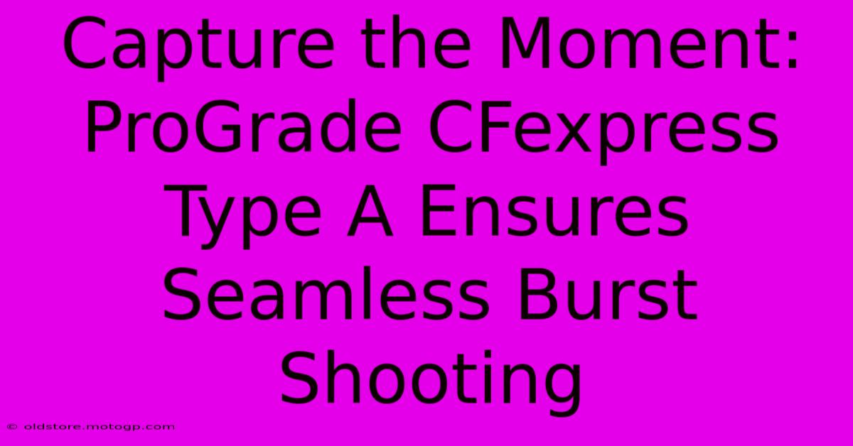 Capture The Moment: ProGrade CFexpress Type A Ensures Seamless Burst Shooting