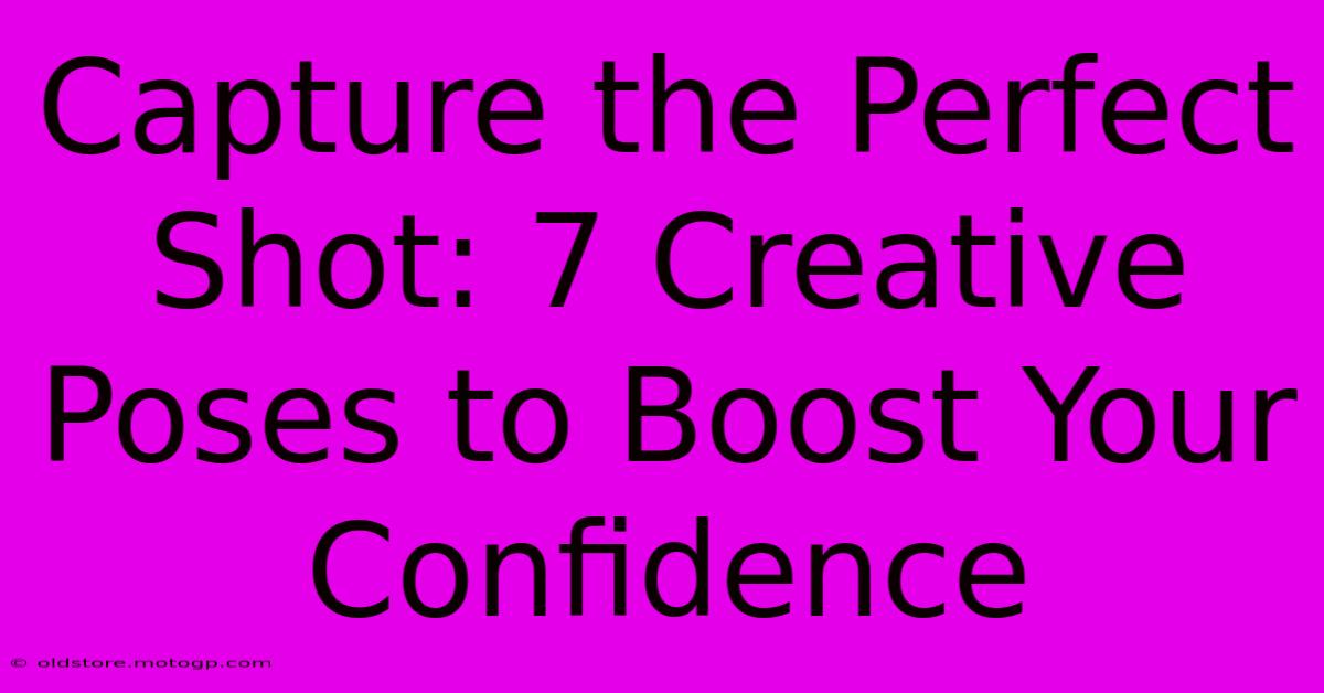 Capture The Perfect Shot: 7 Creative Poses To Boost Your Confidence