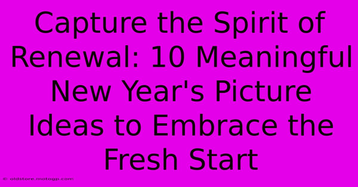 Capture The Spirit Of Renewal: 10 Meaningful New Year's Picture Ideas To Embrace The Fresh Start