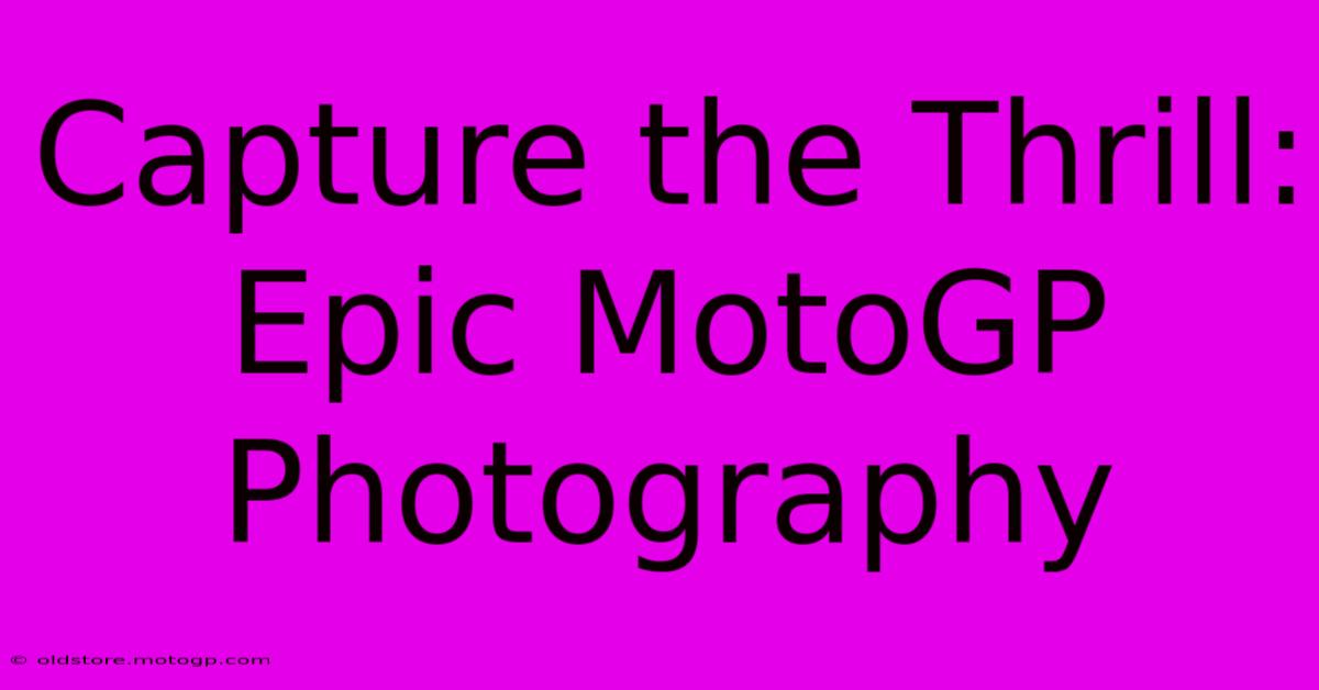 Capture The Thrill: Epic MotoGP Photography