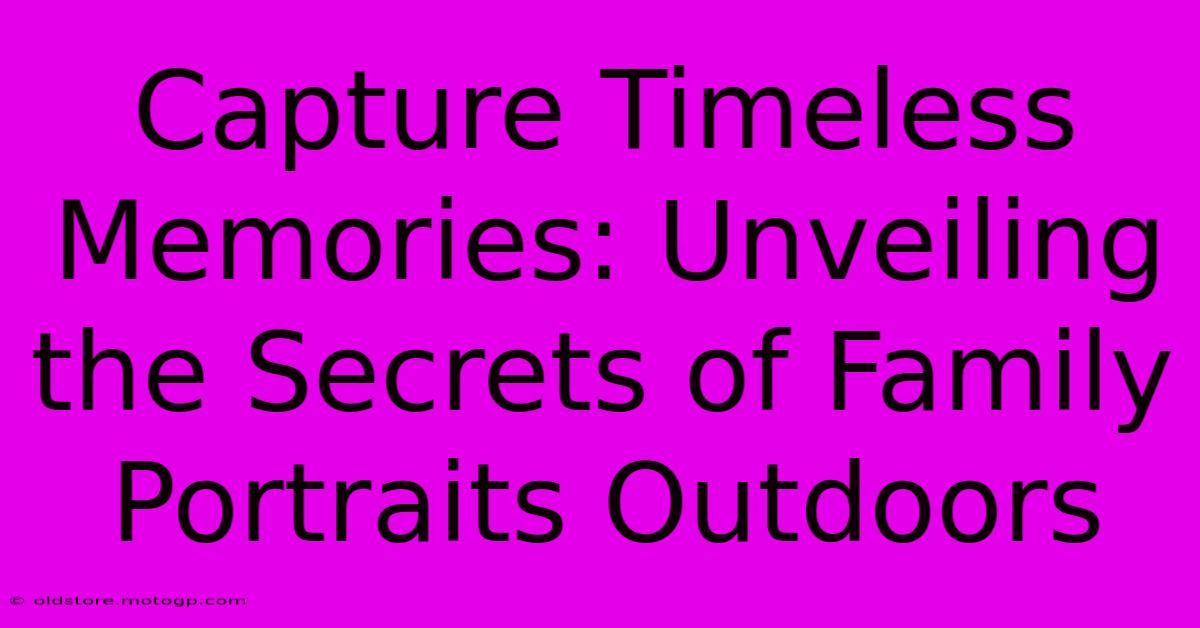 Capture Timeless Memories: Unveiling The Secrets Of Family Portraits Outdoors