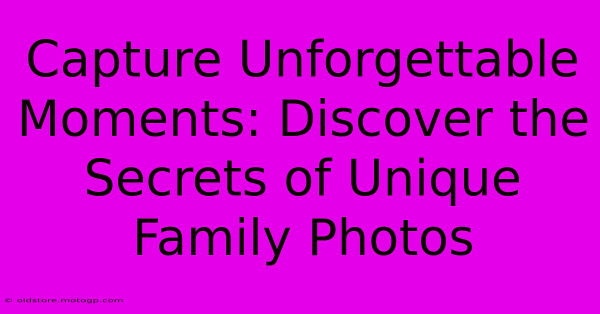 Capture Unforgettable Moments: Discover The Secrets Of Unique Family Photos