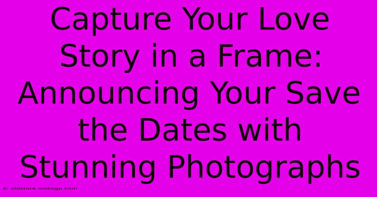 Capture Your Love Story In A Frame: Announcing Your Save The Dates With Stunning Photographs