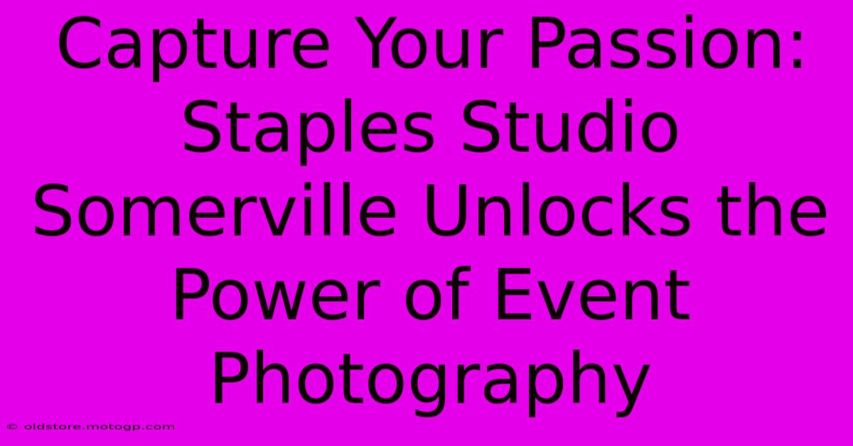 Capture Your Passion: Staples Studio Somerville Unlocks The Power Of Event Photography