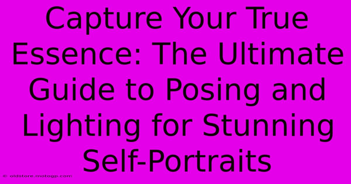 Capture Your True Essence: The Ultimate Guide To Posing And Lighting For Stunning Self-Portraits