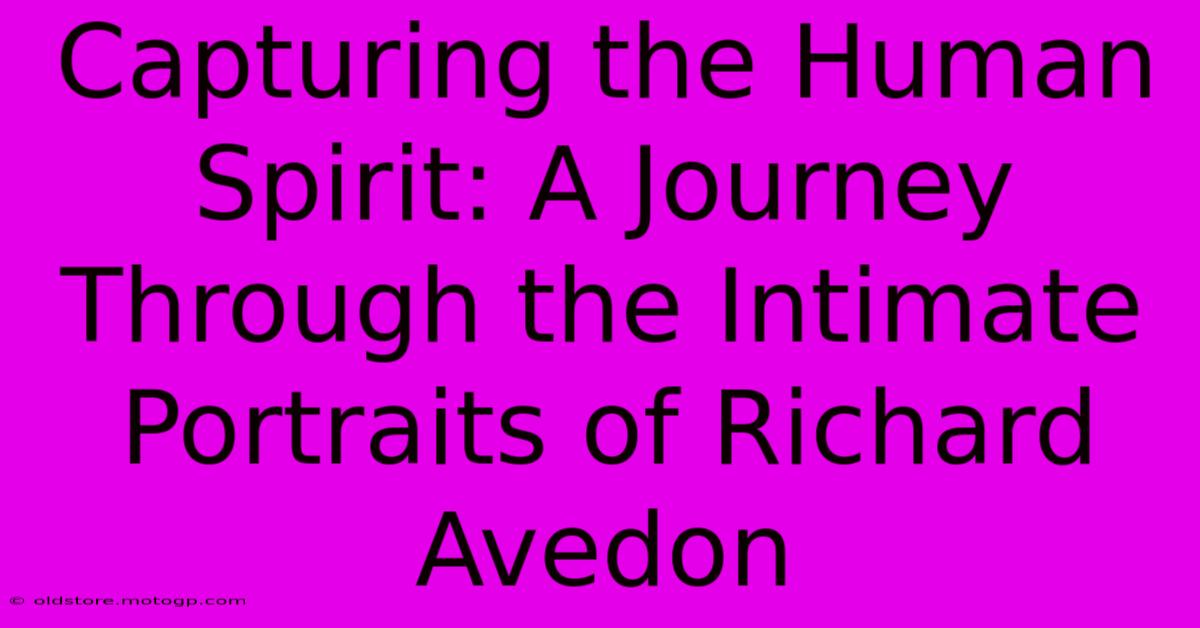 Capturing The Human Spirit: A Journey Through The Intimate Portraits Of Richard Avedon