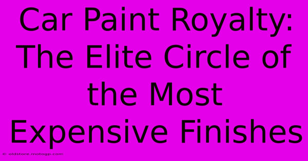 Car Paint Royalty: The Elite Circle Of The Most Expensive Finishes