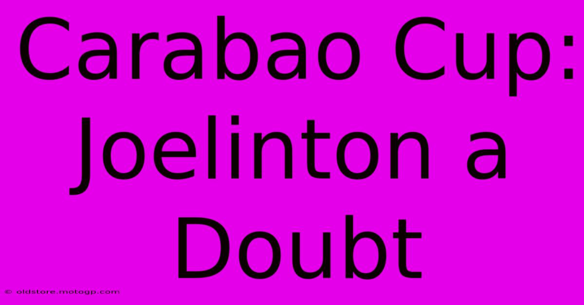 Carabao Cup: Joelinton A Doubt