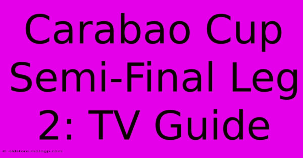 Carabao Cup Semi-Final Leg 2: TV Guide