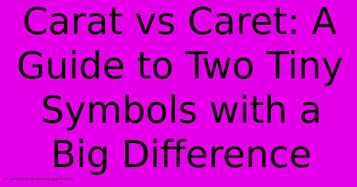 Carat Vs Caret: A Guide To Two Tiny Symbols With A Big Difference