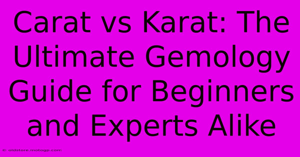 Carat Vs Karat: The Ultimate Gemology Guide For Beginners And Experts Alike