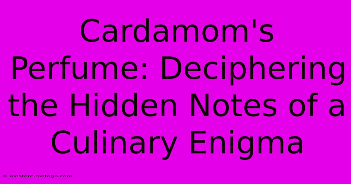 Cardamom's Perfume: Deciphering The Hidden Notes Of A Culinary Enigma