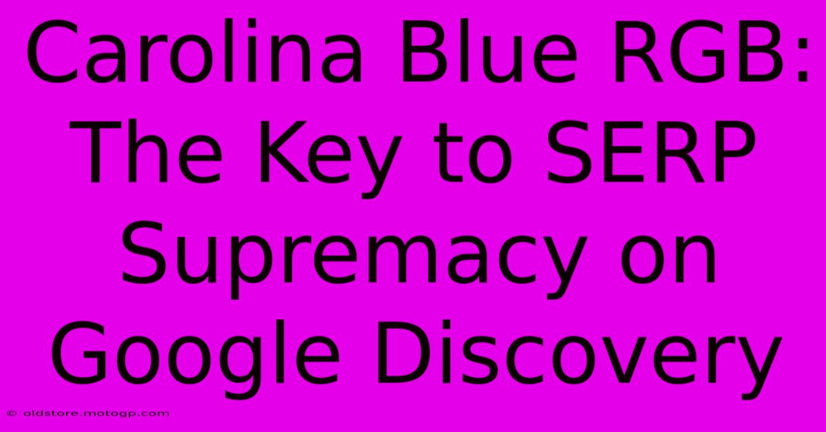 Carolina Blue RGB: The Key To SERP Supremacy On Google Discovery