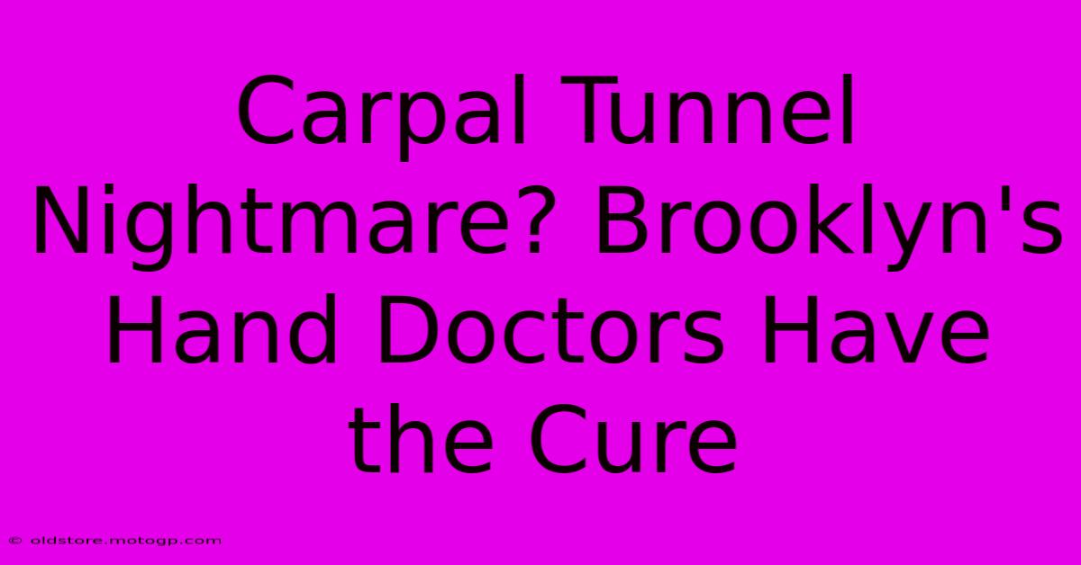 Carpal Tunnel Nightmare? Brooklyn's Hand Doctors Have The Cure