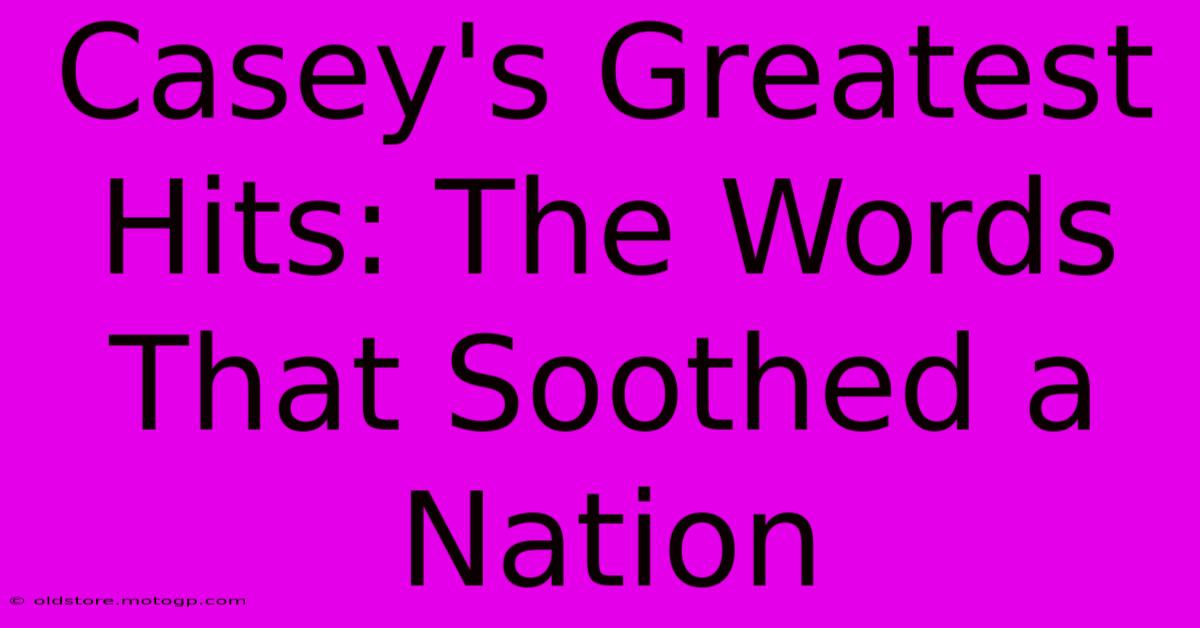 Casey's Greatest Hits: The Words That Soothed A Nation