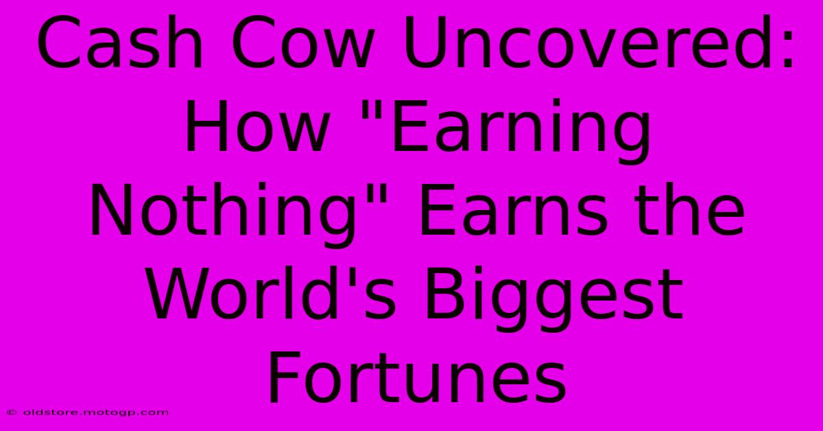 Cash Cow Uncovered: How 