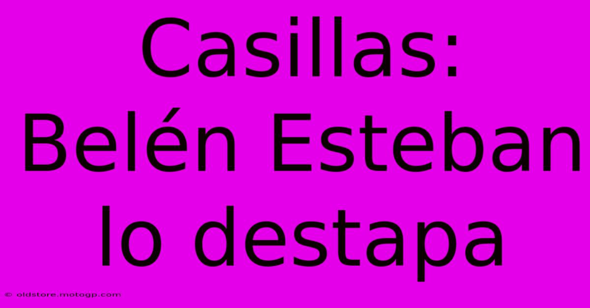 Casillas: Belén Esteban Lo Destapa