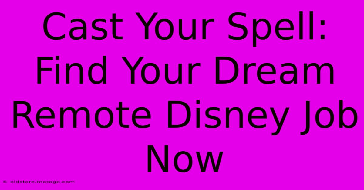 Cast Your Spell: Find Your Dream Remote Disney Job Now