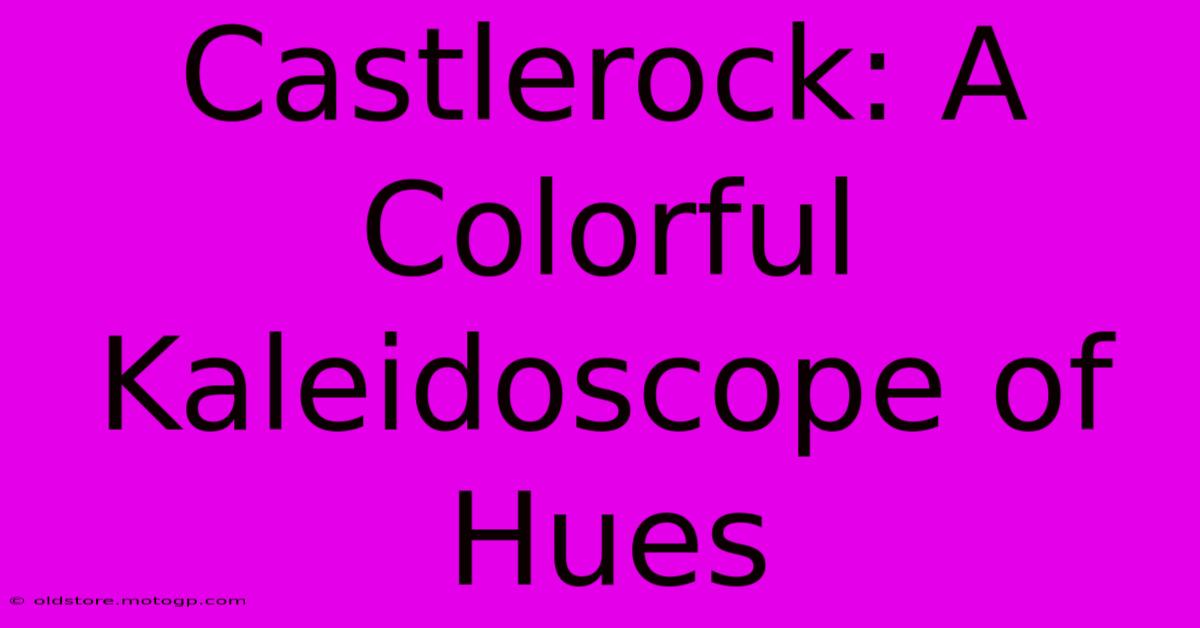 Castlerock: A Colorful Kaleidoscope Of Hues