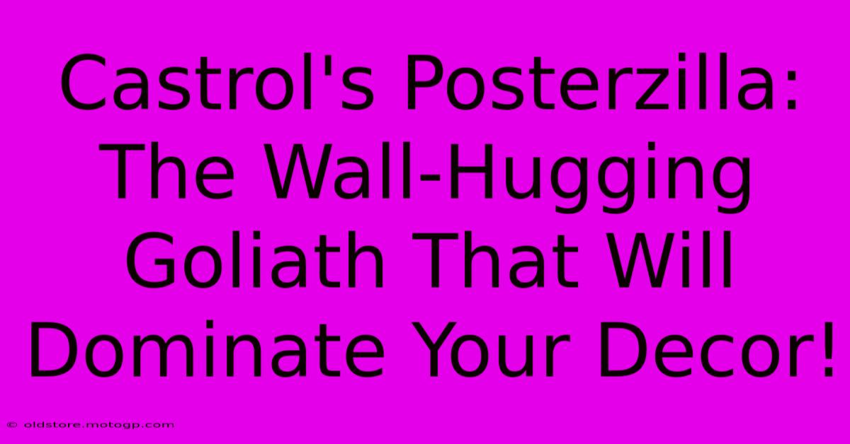 Castrol's Posterzilla: The Wall-Hugging Goliath That Will Dominate Your Decor!