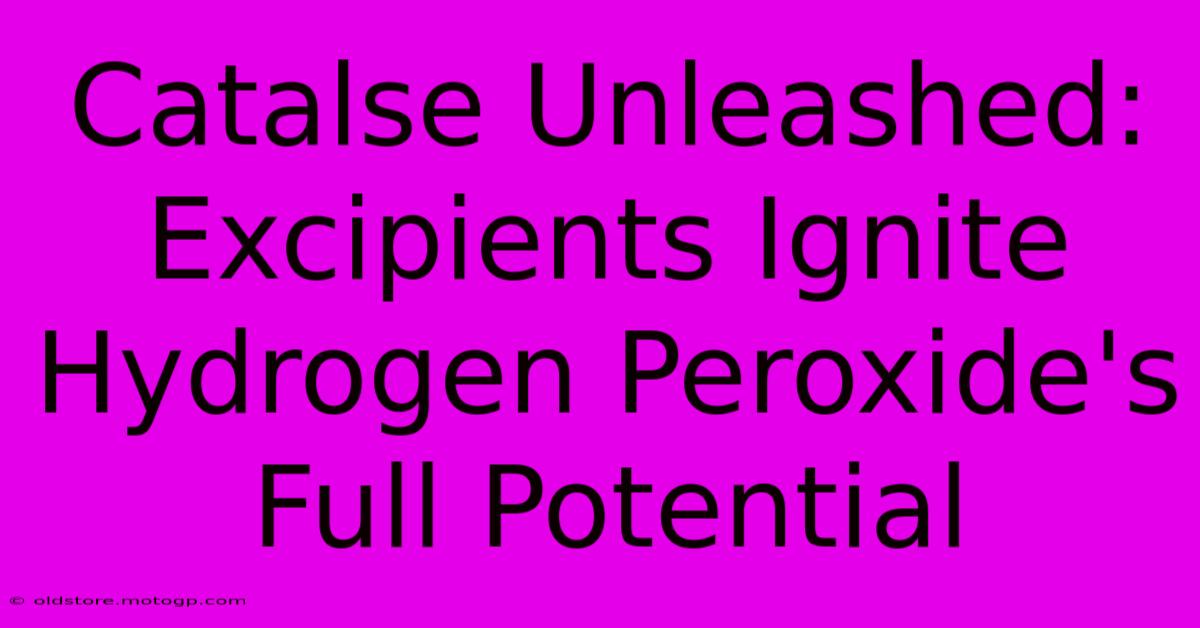 Catalse Unleashed: Excipients Ignite Hydrogen Peroxide's Full Potential