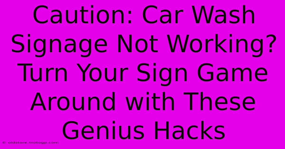 Caution: Car Wash Signage Not Working? Turn Your Sign Game Around With These Genius Hacks