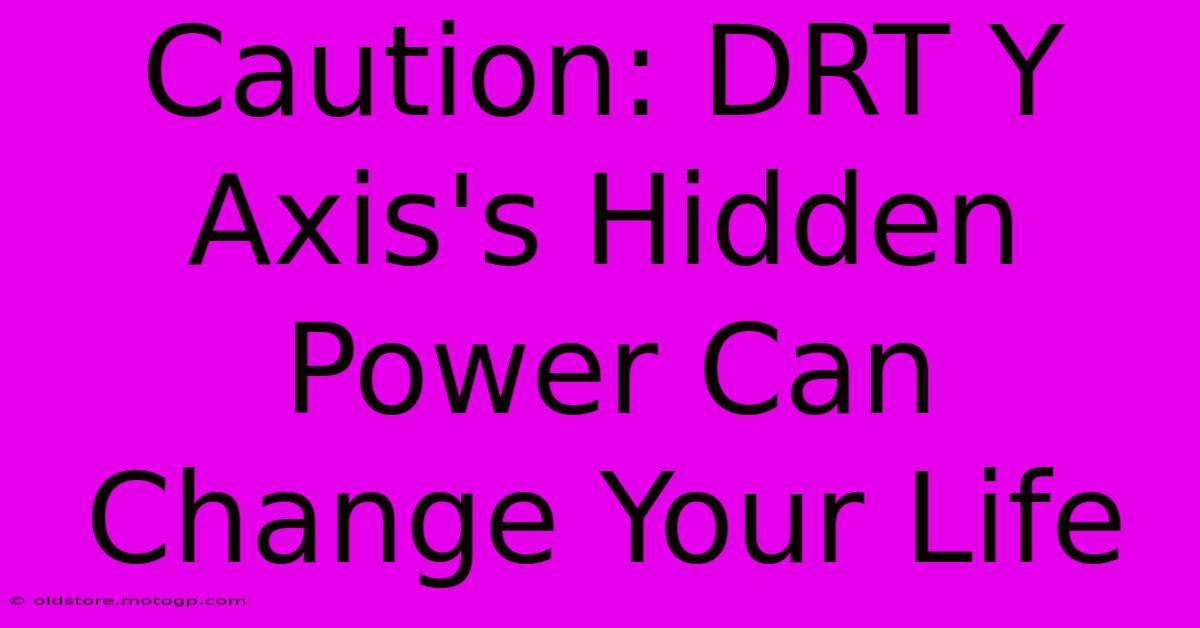 Caution: DRT Y Axis's Hidden Power Can Change Your Life