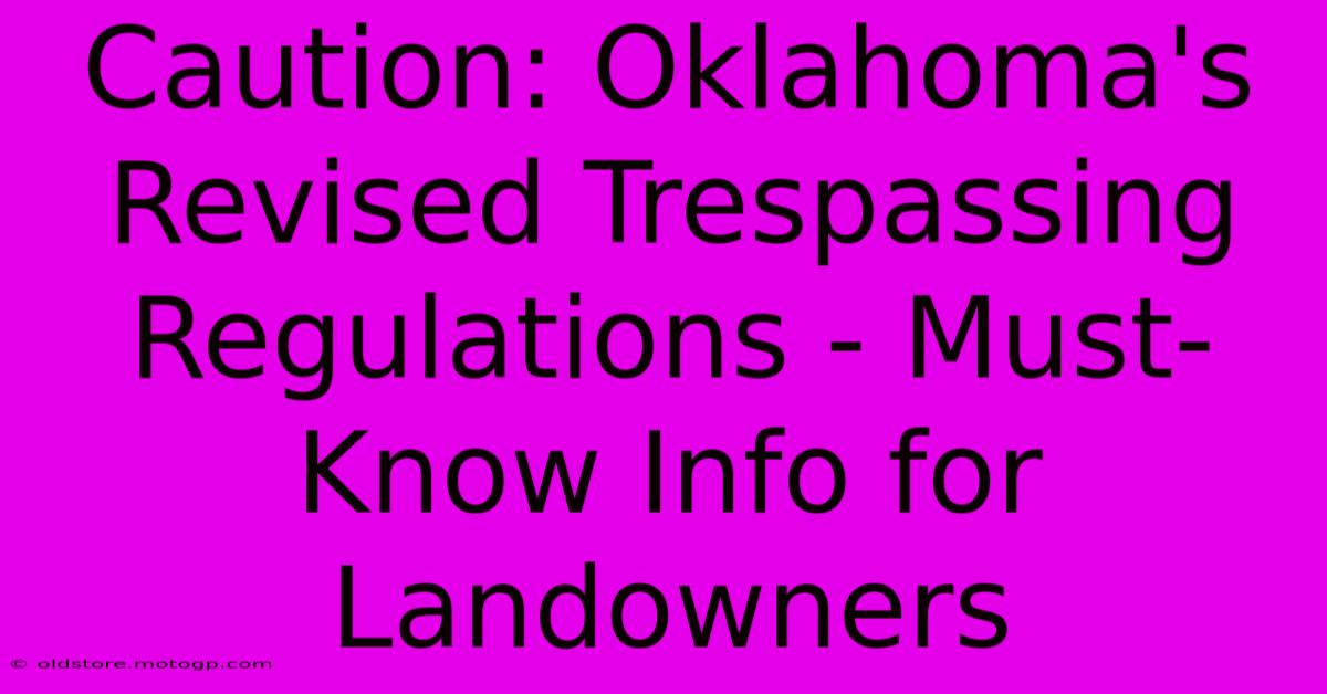 Caution: Oklahoma's Revised Trespassing Regulations - Must-Know Info For Landowners