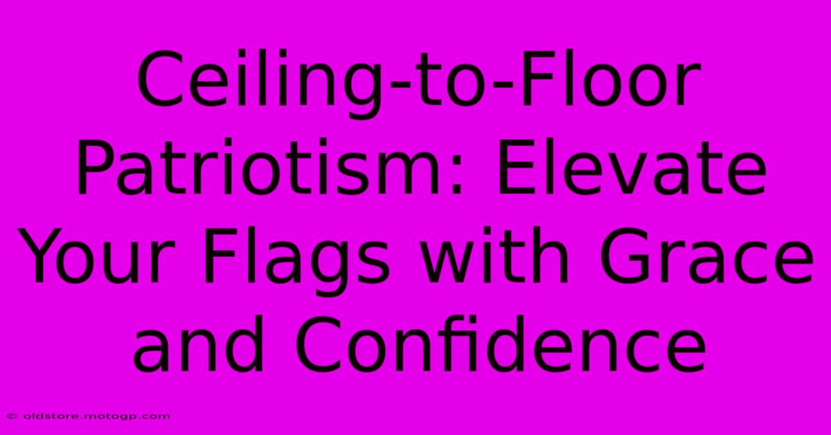 Ceiling-to-Floor Patriotism: Elevate Your Flags With Grace And Confidence