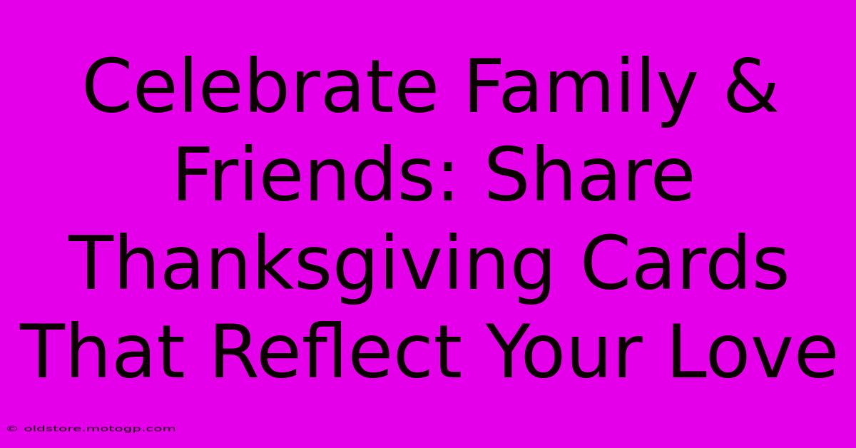 Celebrate Family & Friends: Share Thanksgiving Cards That Reflect Your Love