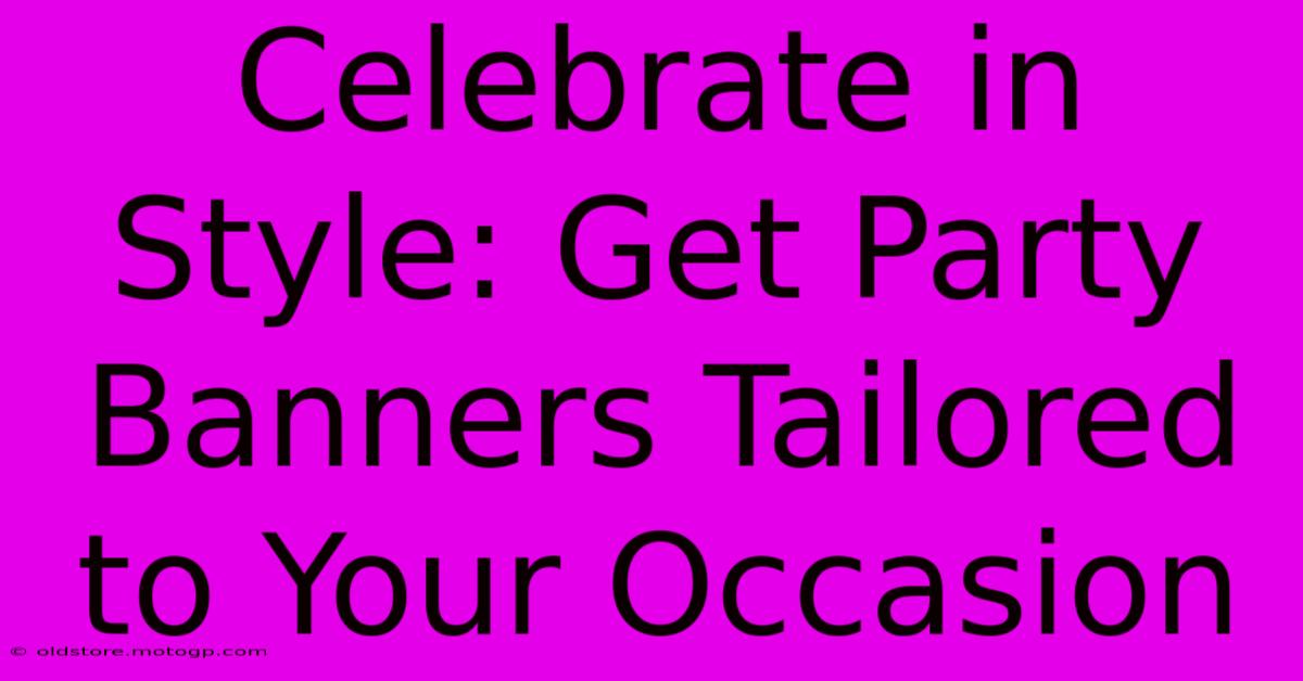 Celebrate In Style: Get Party Banners Tailored To Your Occasion