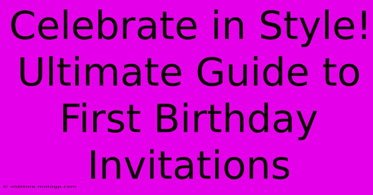 Celebrate In Style! Ultimate Guide To First Birthday Invitations