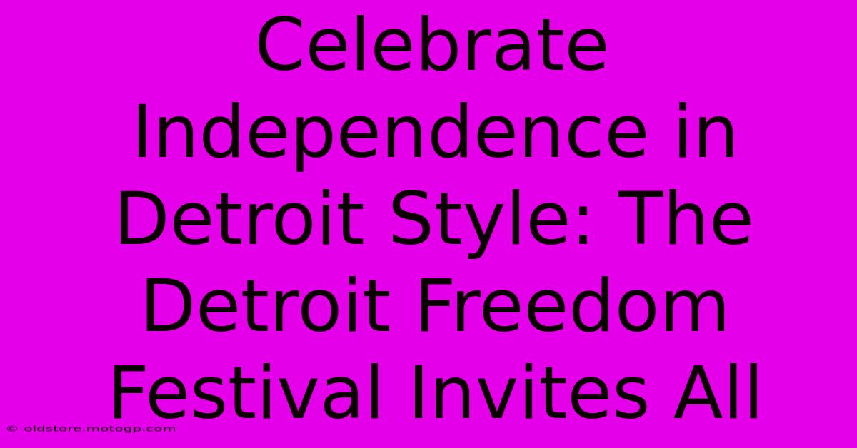 Celebrate Independence In Detroit Style: The Detroit Freedom Festival Invites All