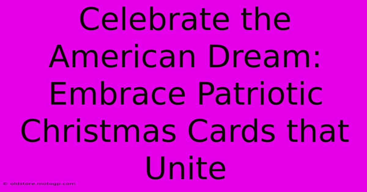 Celebrate The American Dream: Embrace Patriotic Christmas Cards That Unite