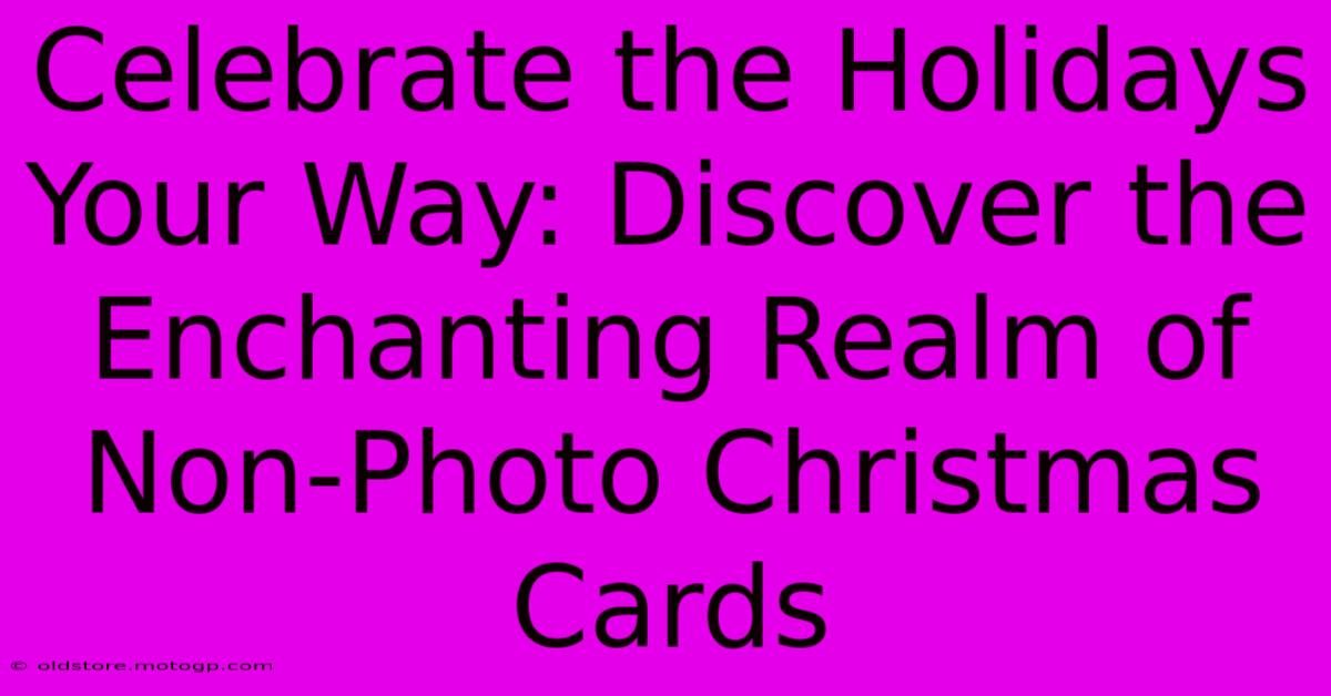 Celebrate The Holidays Your Way: Discover The Enchanting Realm Of Non-Photo Christmas Cards