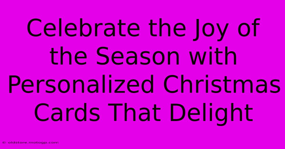 Celebrate The Joy Of The Season With Personalized Christmas Cards That Delight