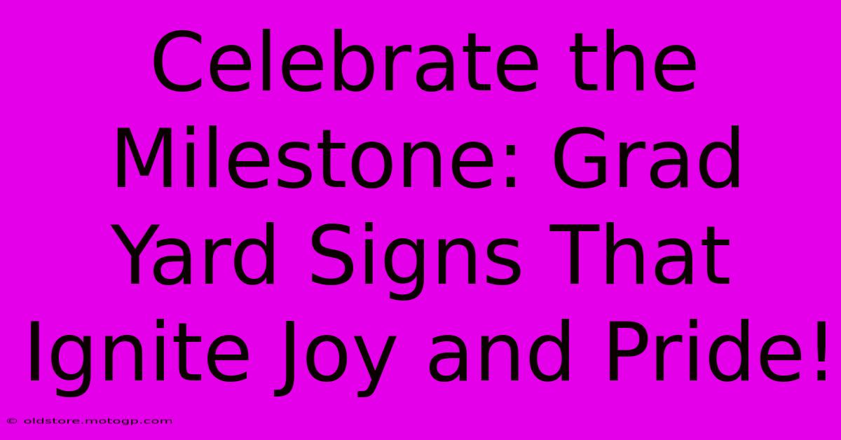 Celebrate The Milestone: Grad Yard Signs That Ignite Joy And Pride!